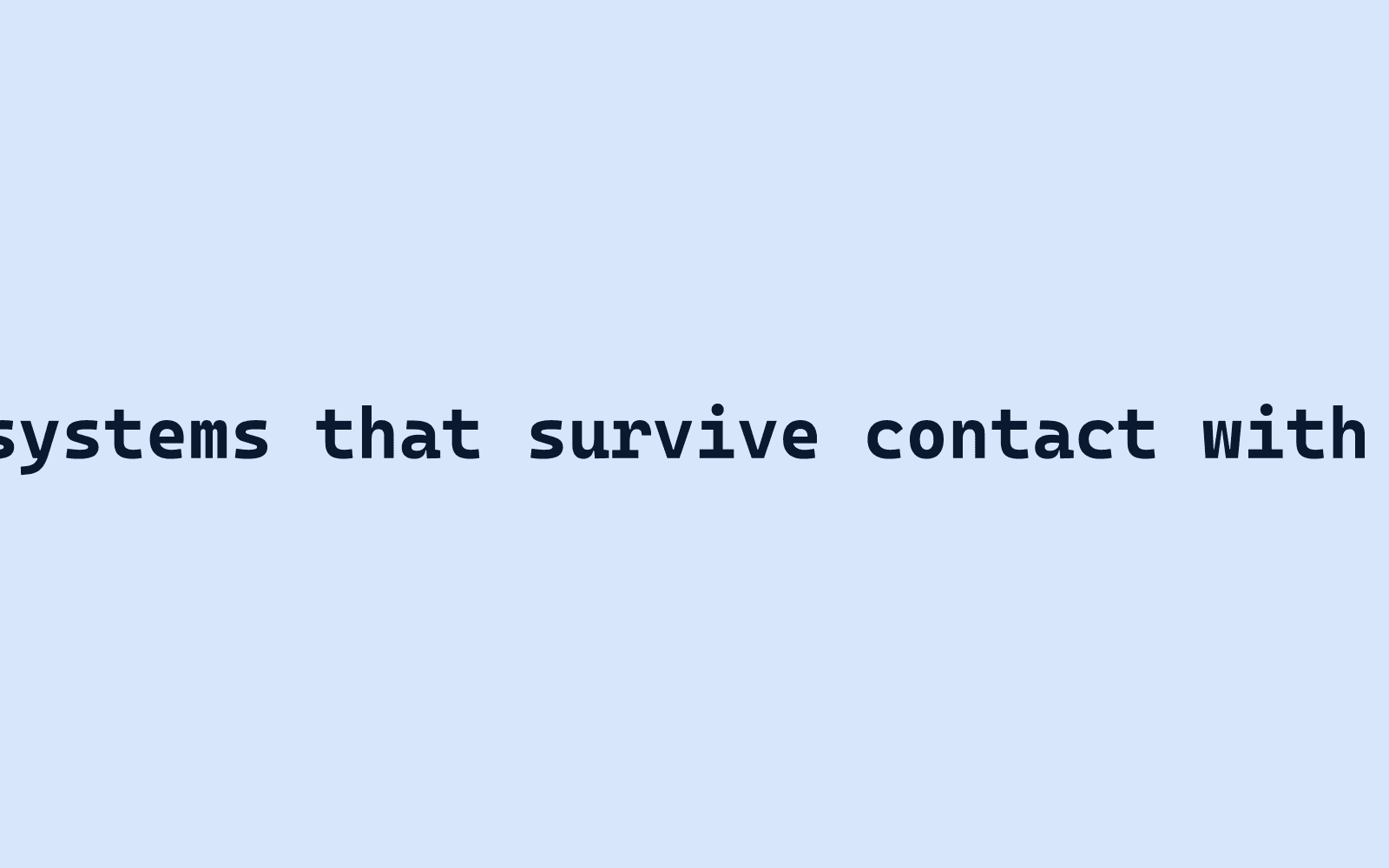Designing systems that survive contact with real users