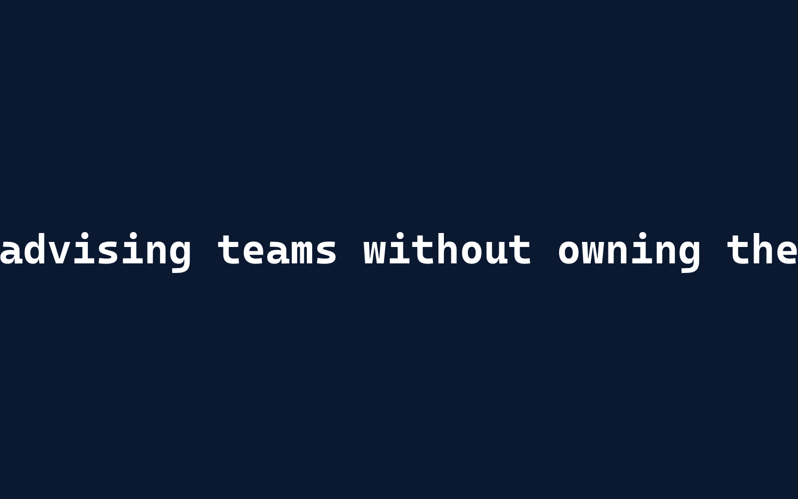 Notes on advising teams without owning the codebase