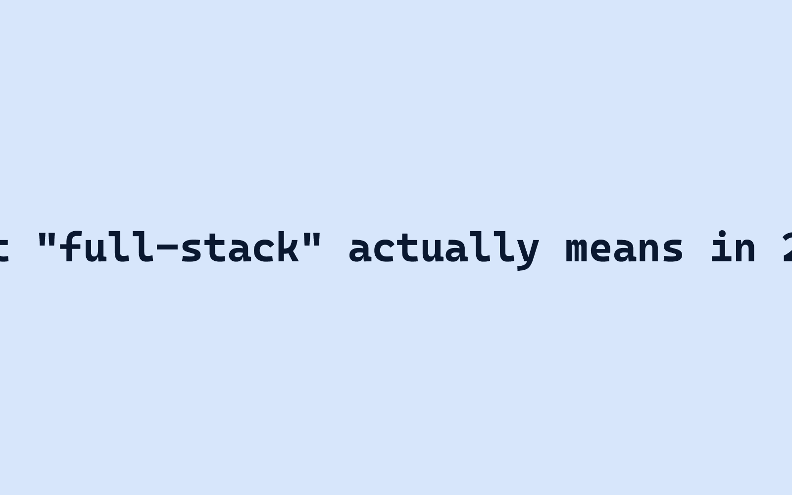 What "full-stack" actually means in 2026